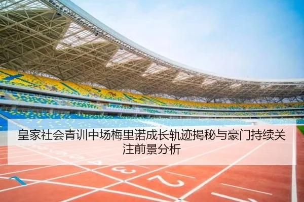 皇家社会青训中场梅里诺成长轨迹揭秘与豪门持续关注前景分析