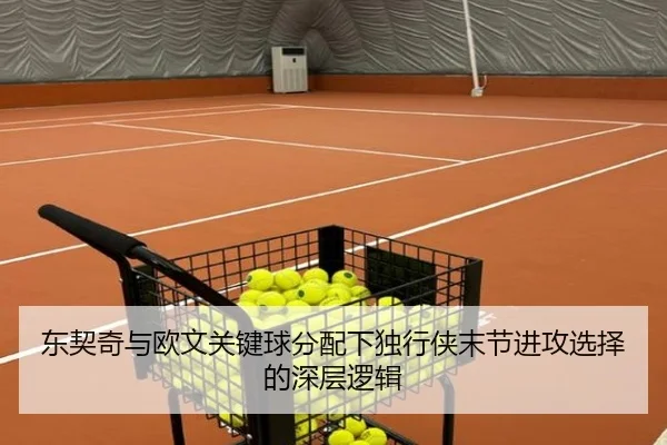东契奇与欧文关键球分配下独行侠末节进攻选择的深层逻辑 | c7c7